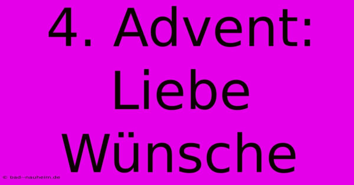 4. Advent: Liebe Wünsche