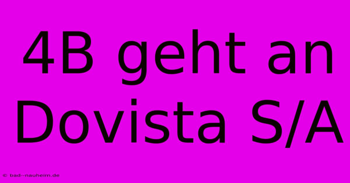 4B Geht An Dovista S/A