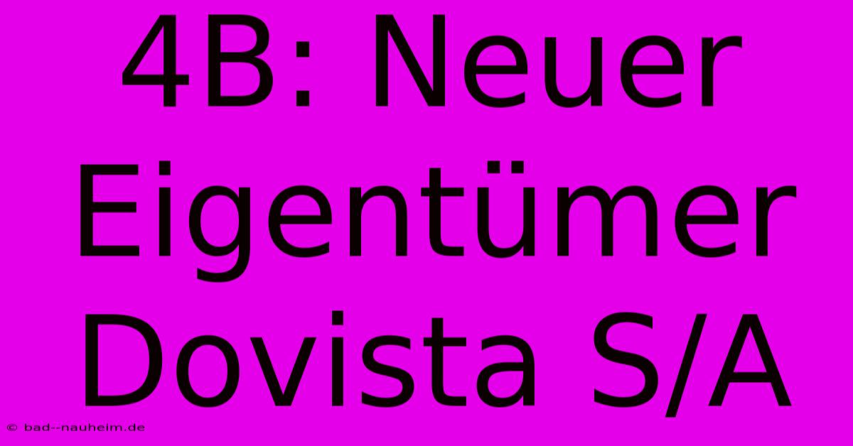 4B: Neuer Eigentümer Dovista S/A