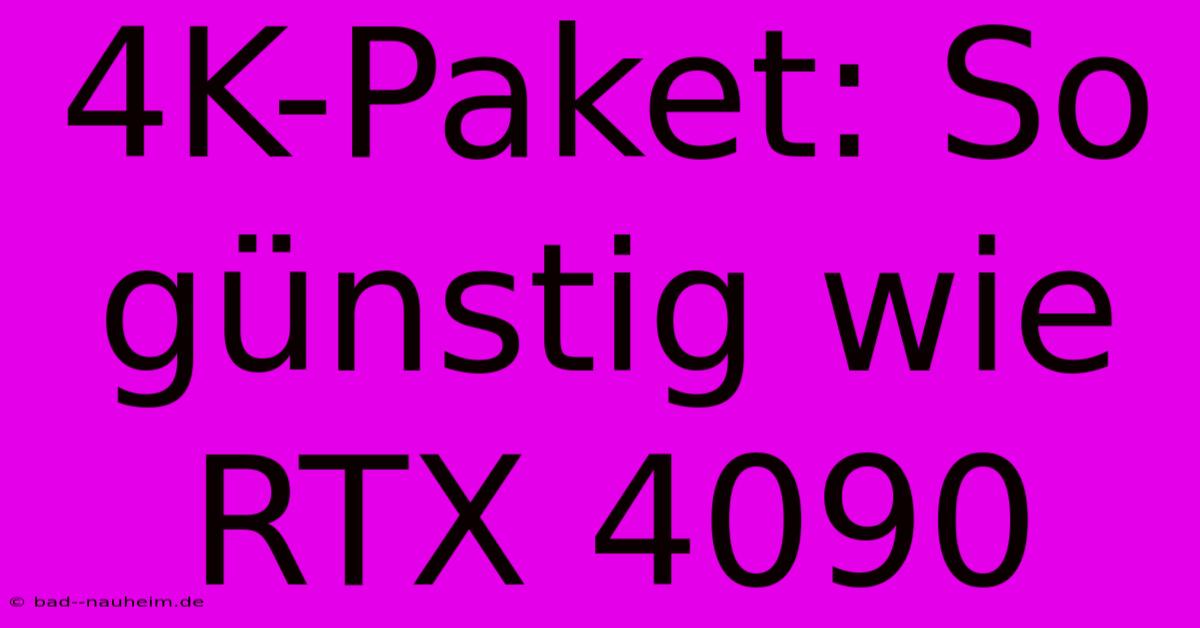 4K-Paket: So Günstig Wie RTX 4090