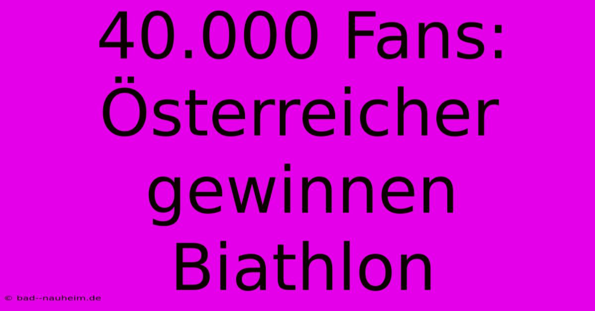 40.000 Fans: Österreicher Gewinnen Biathlon