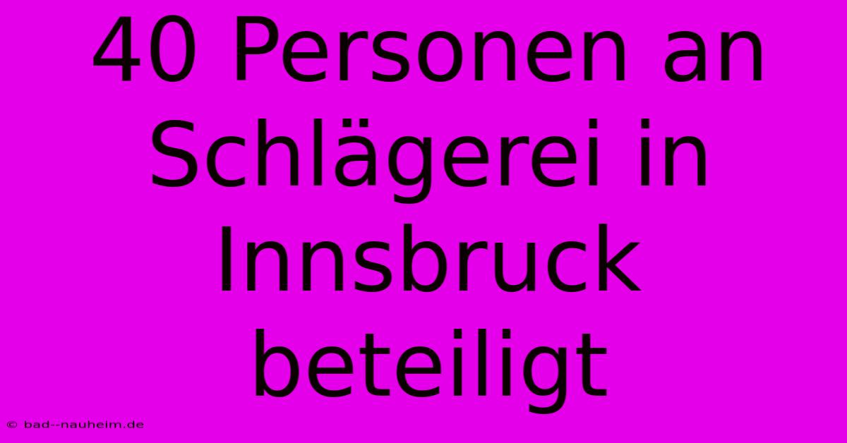 40 Personen An Schlägerei In Innsbruck Beteiligt