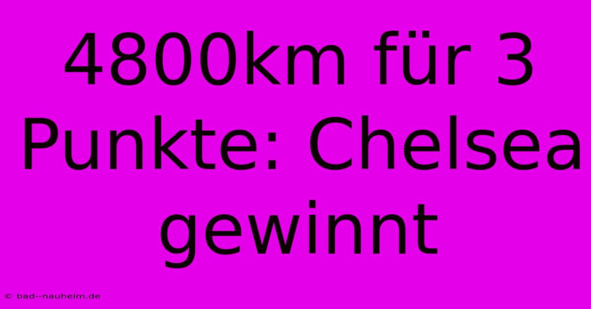 4800km Für 3 Punkte: Chelsea Gewinnt