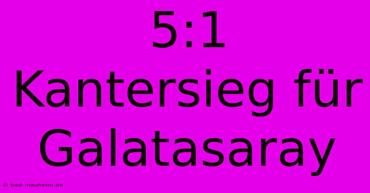 5:1 Kantersieg Für Galatasaray