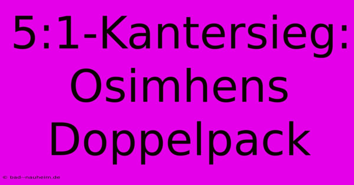 5:1-Kantersieg: Osimhens Doppelpack