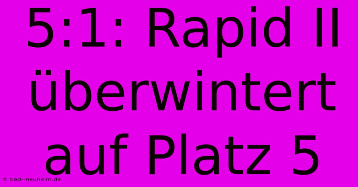 5:1: Rapid II Überwintert Auf Platz 5