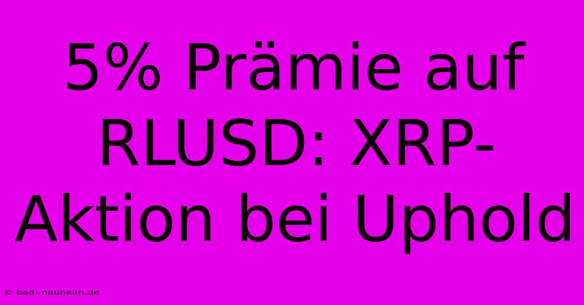 5% Prämie Auf RLUSD: XRP-Aktion Bei Uphold