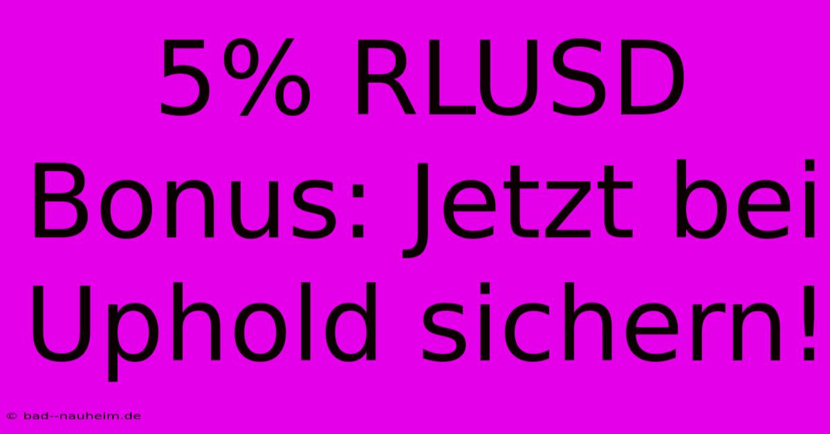 5% RLUSD Bonus: Jetzt Bei Uphold Sichern!