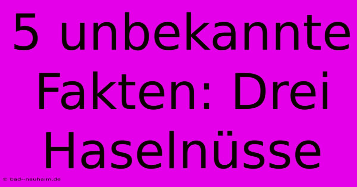 5 Unbekannte Fakten: Drei Haselnüsse