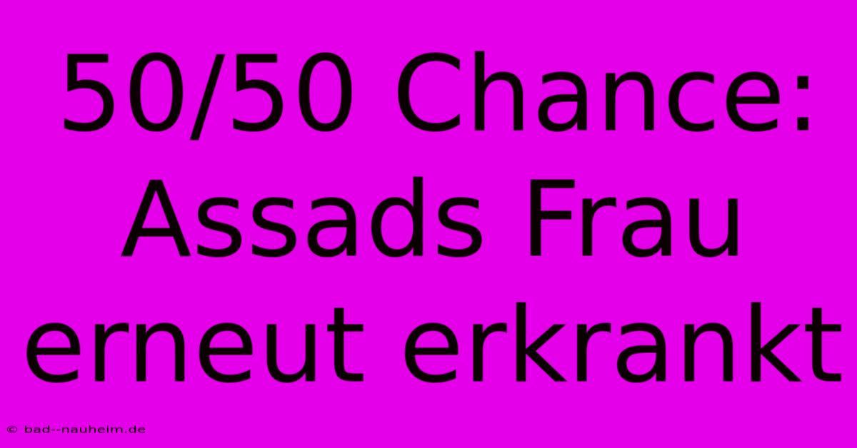 50/50 Chance: Assads Frau Erneut Erkrankt