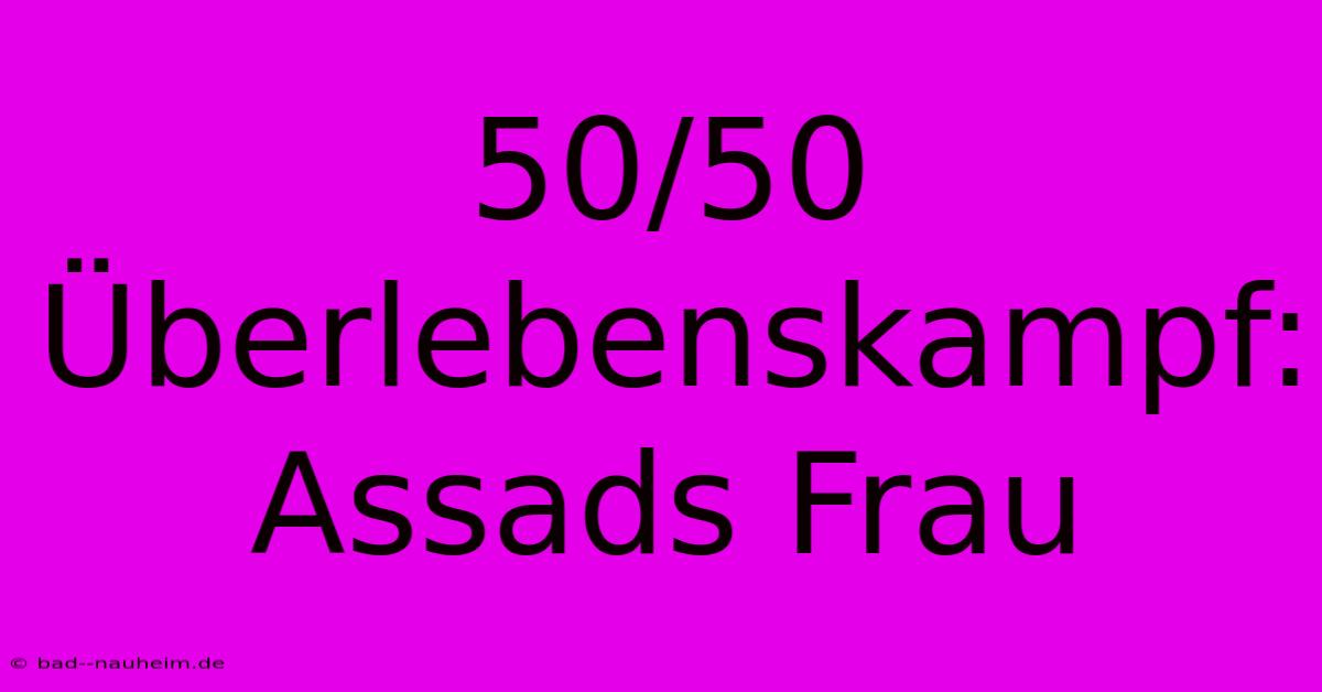 50/50 Überlebenskampf: Assads Frau