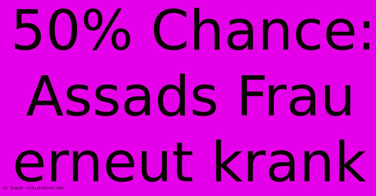 50% Chance: Assads Frau Erneut Krank