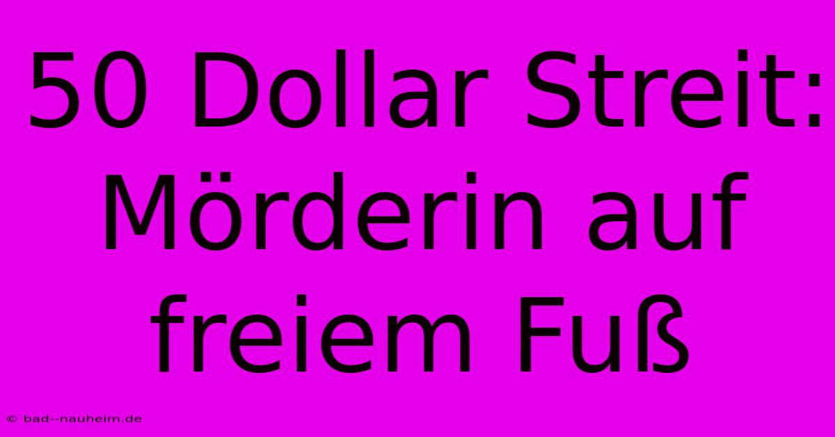 50 Dollar Streit:  Mörderin Auf Freiem Fuß