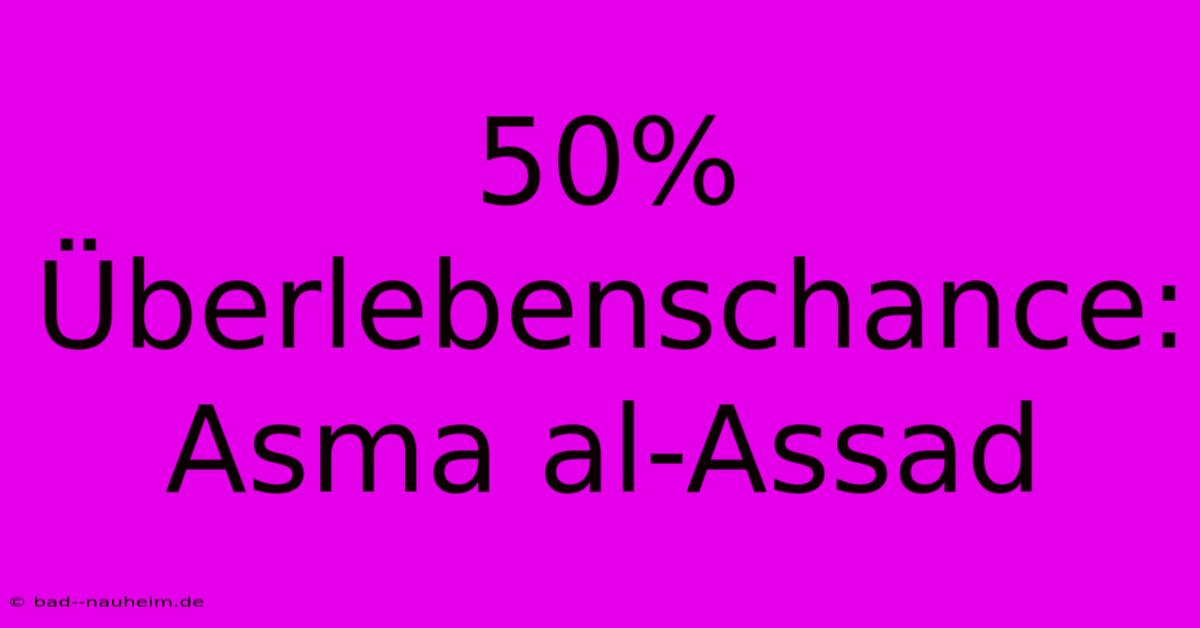 50% Überlebenschance: Asma Al-Assad