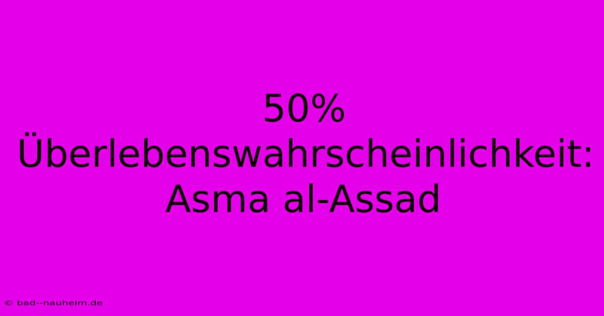 50% Überlebenswahrscheinlichkeit: Asma Al-Assad