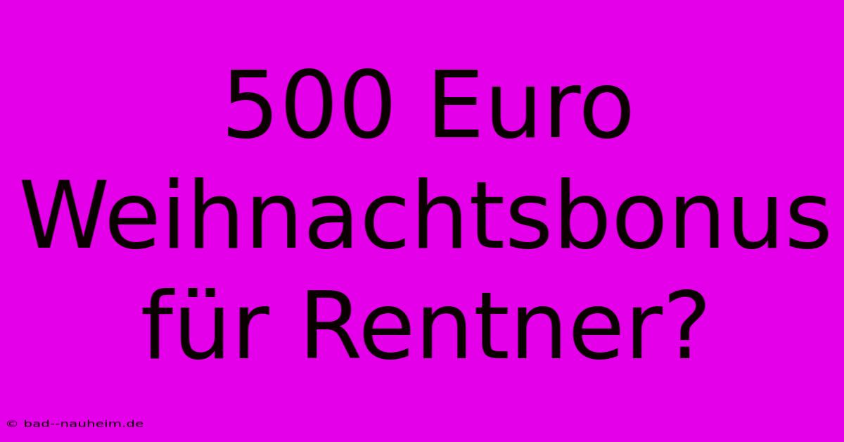 500 Euro Weihnachtsbonus Für Rentner?