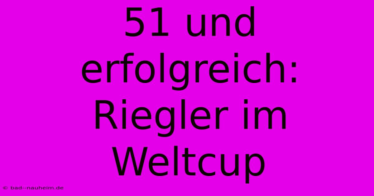 51 Und Erfolgreich: Riegler Im Weltcup