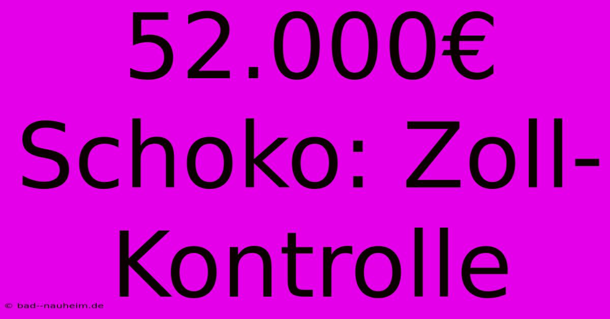 52.000€ Schoko: Zoll-Kontrolle