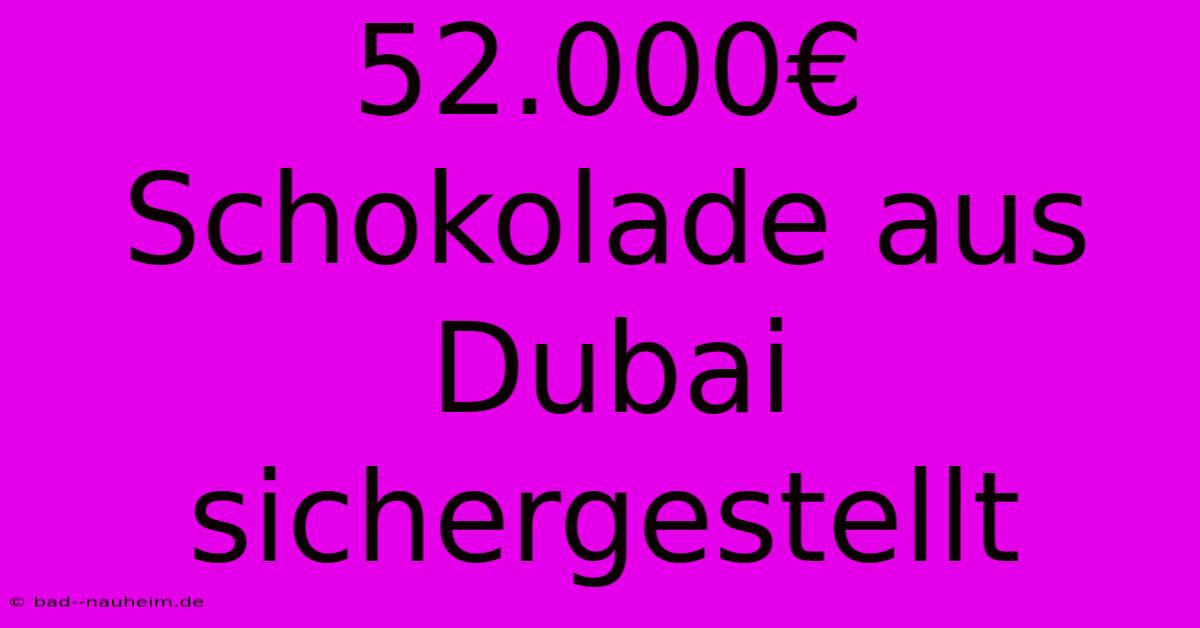 52.000€ Schokolade Aus Dubai Sichergestellt