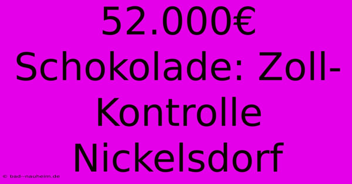 52.000€ Schokolade: Zoll-Kontrolle Nickelsdorf