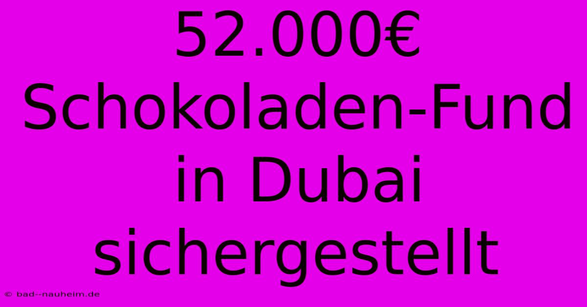 52.000€ Schokoladen-Fund In Dubai Sichergestellt