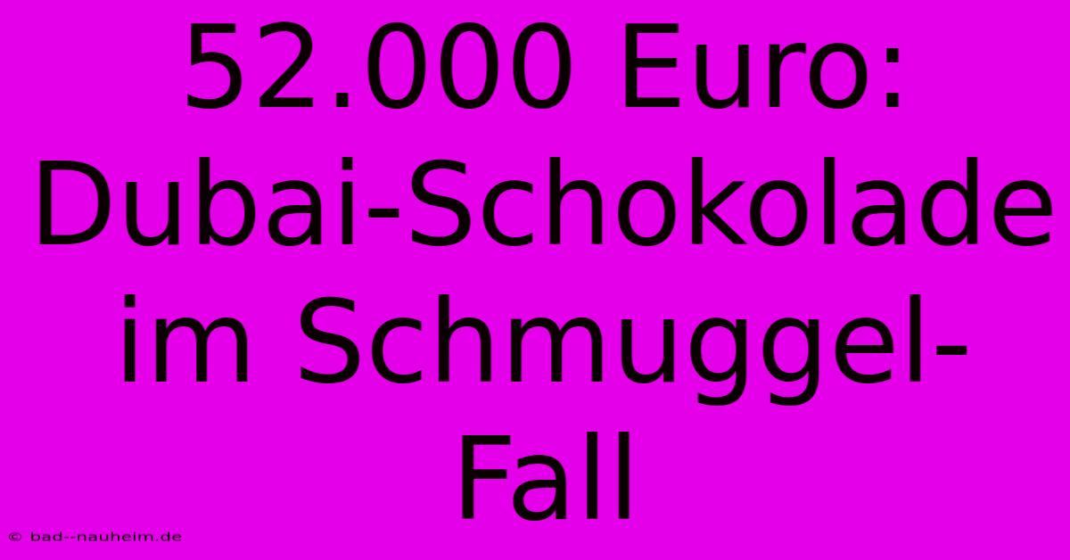 52.000 Euro: Dubai-Schokolade Im Schmuggel-Fall