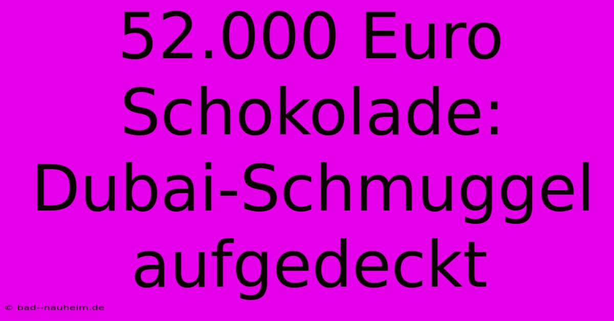 52.000 Euro Schokolade: Dubai-Schmuggel Aufgedeckt