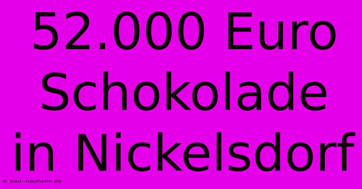 52.000 Euro Schokolade In Nickelsdorf