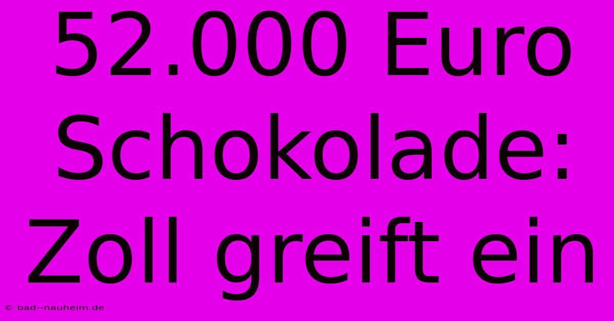 52.000 Euro Schokolade: Zoll Greift Ein