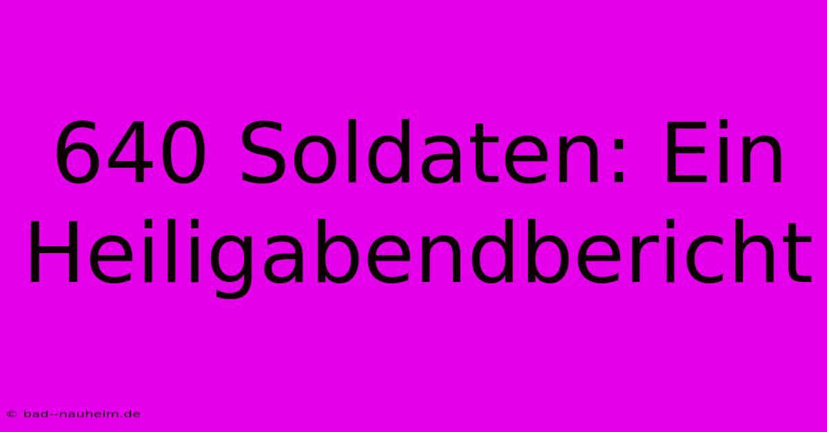 640 Soldaten: Ein Heiligabendbericht