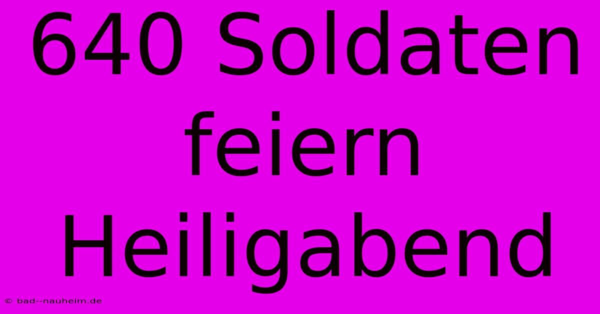 640 Soldaten Feiern Heiligabend