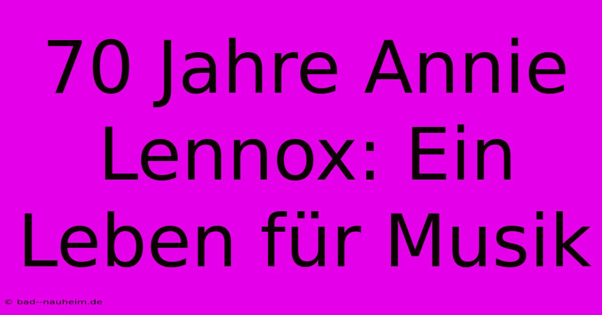 70 Jahre Annie Lennox: Ein Leben Für Musik