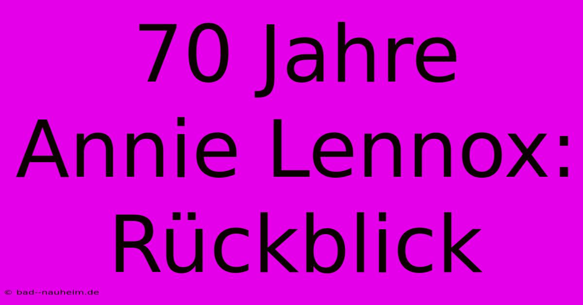 70 Jahre Annie Lennox: Rückblick