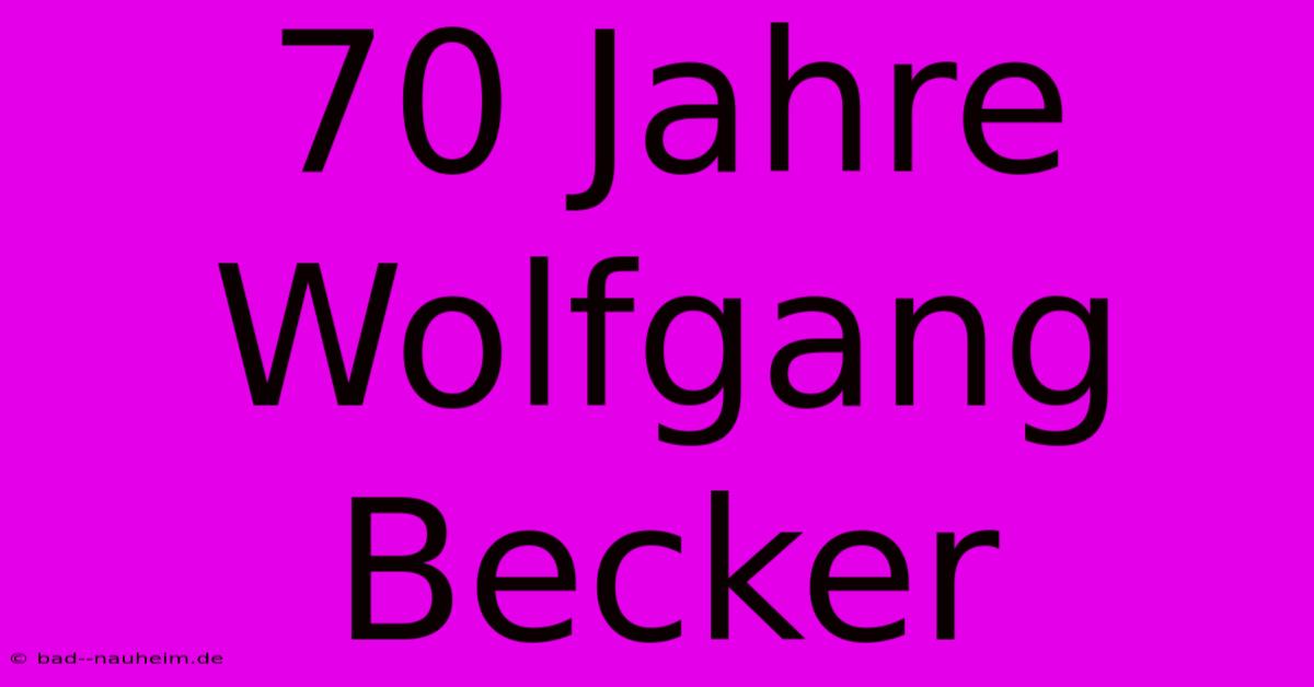 70 Jahre Wolfgang Becker