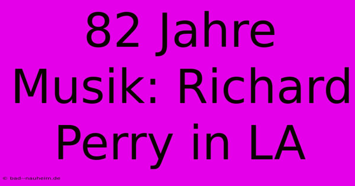 82 Jahre Musik: Richard Perry In LA