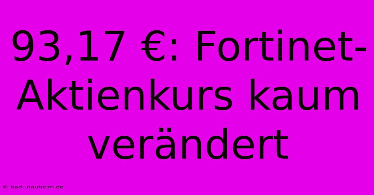 93,17 €: Fortinet-Aktienkurs Kaum Verändert