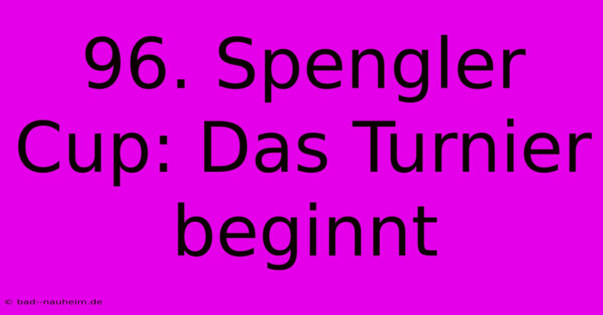 96. Spengler Cup: Das Turnier Beginnt