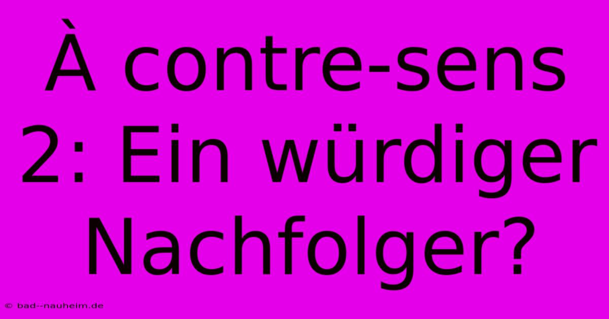 À Contre-sens 2: Ein Würdiger Nachfolger?