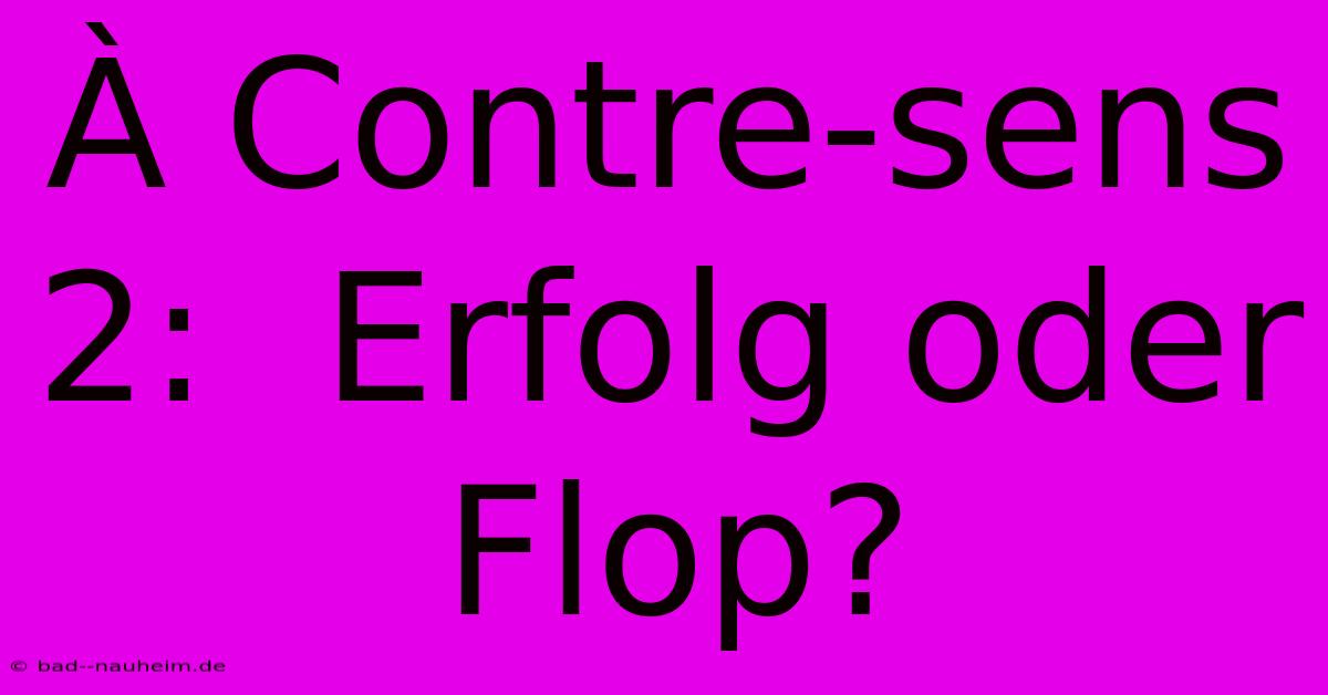 À Contre-sens 2:  Erfolg Oder Flop?