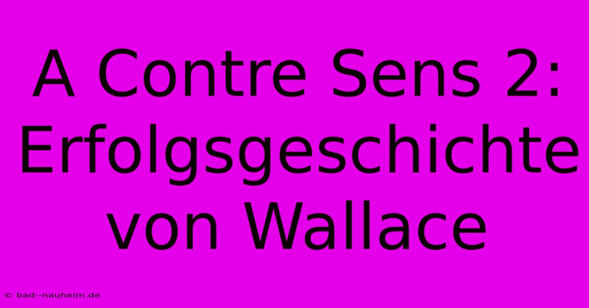 A Contre Sens 2:  Erfolgsgeschichte Von Wallace