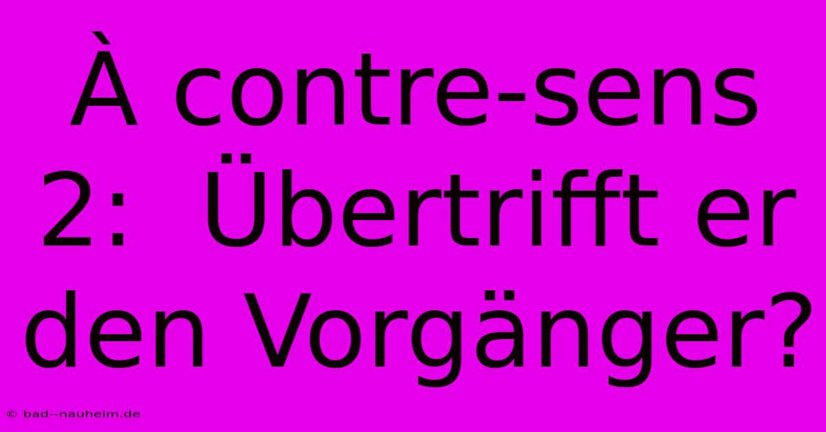 À Contre-sens 2:  Übertrifft Er Den Vorgänger?