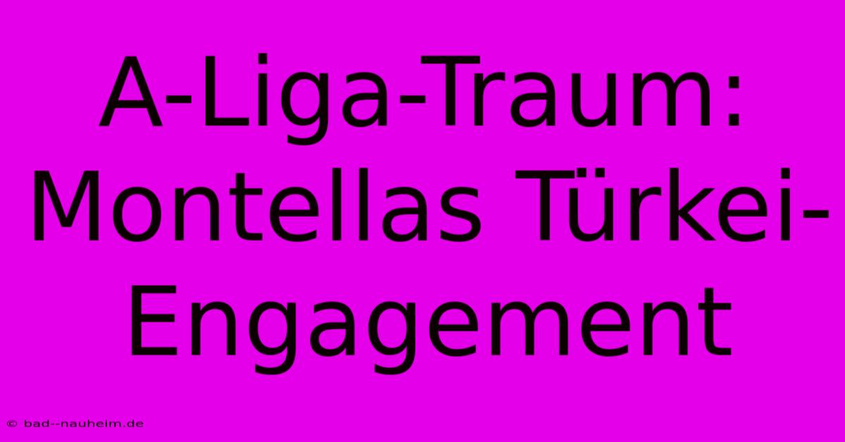 A-Liga-Traum: Montellas Türkei-Engagement