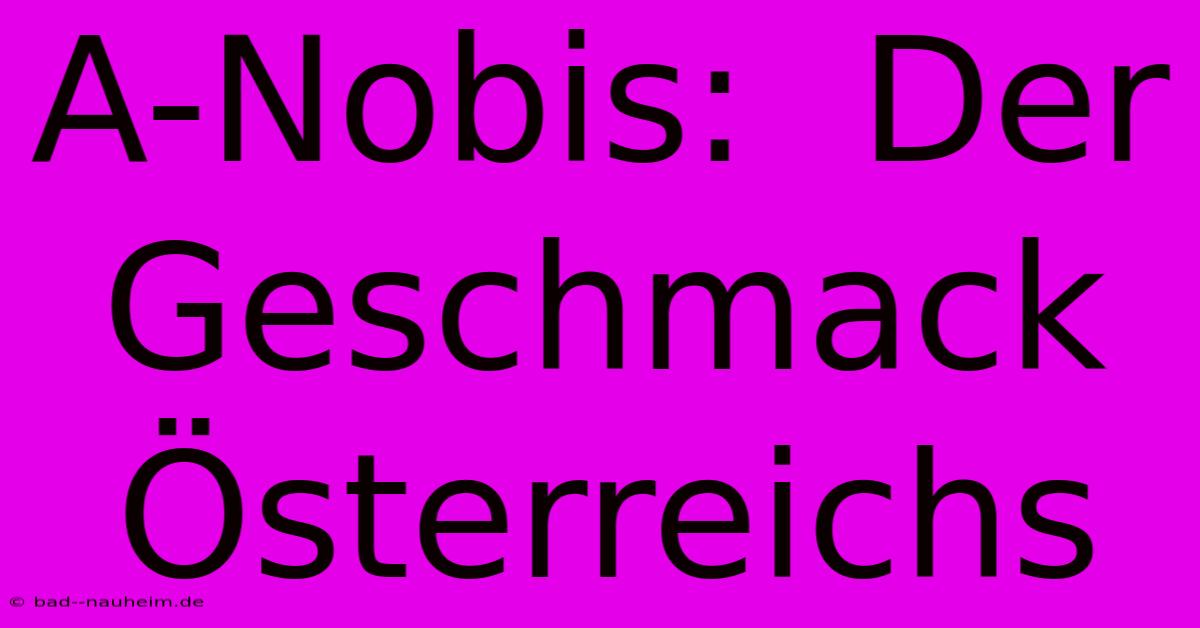 A-Nobis:  Der Geschmack Österreichs