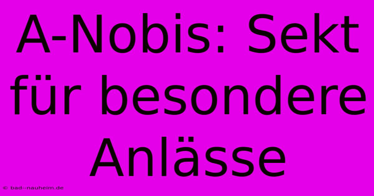 A-Nobis: Sekt Für Besondere Anlässe