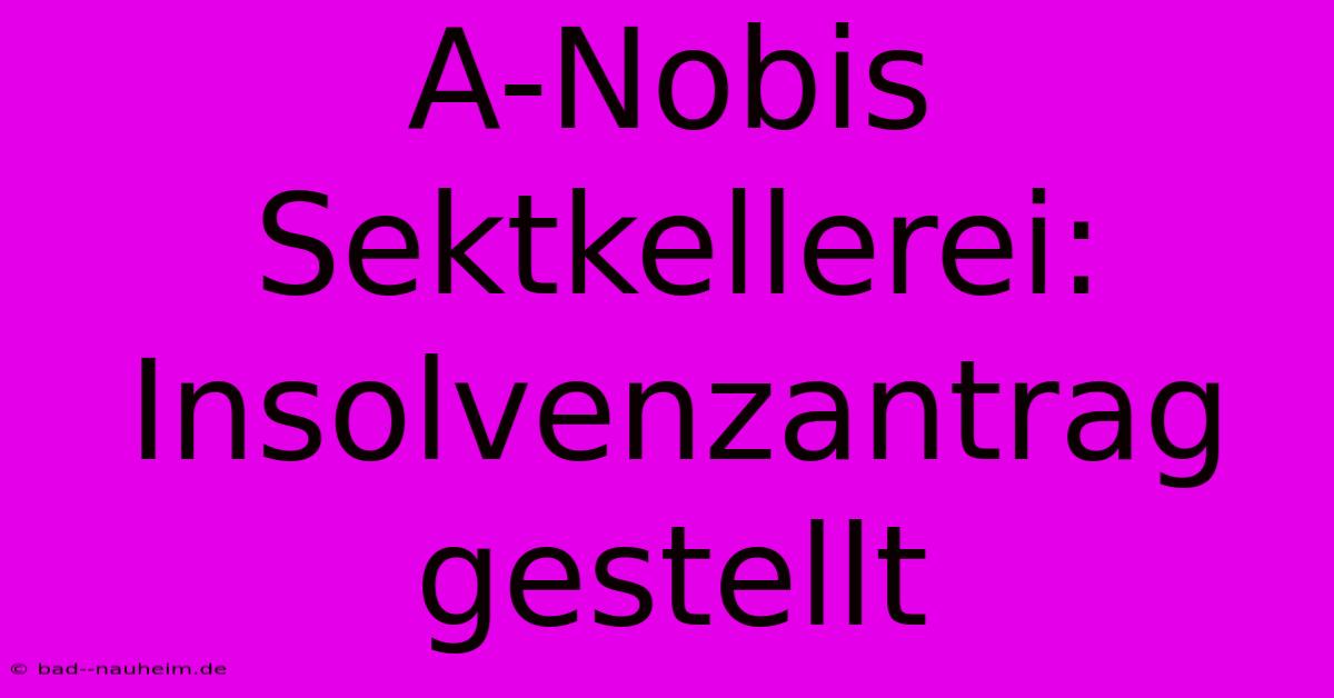 A-Nobis Sektkellerei: Insolvenzantrag Gestellt