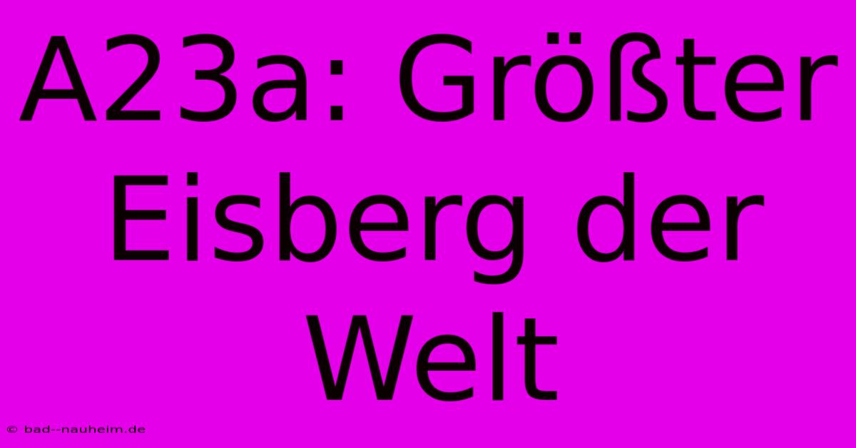 A23a: Größter Eisberg Der Welt