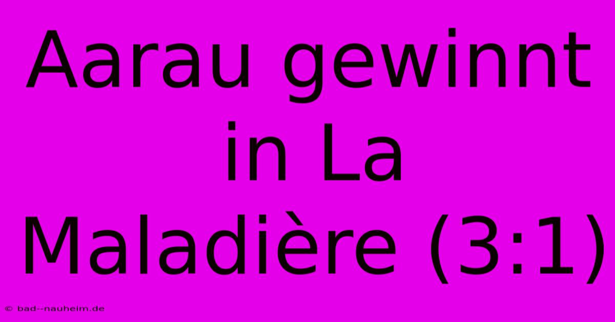 Aarau Gewinnt In La Maladière (3:1)