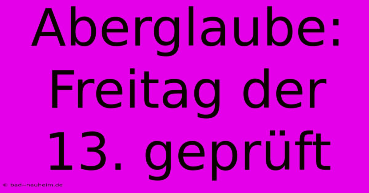 Aberglaube: Freitag Der 13. Geprüft