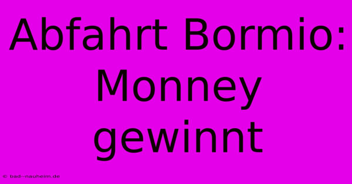 Abfahrt Bormio: Monney Gewinnt