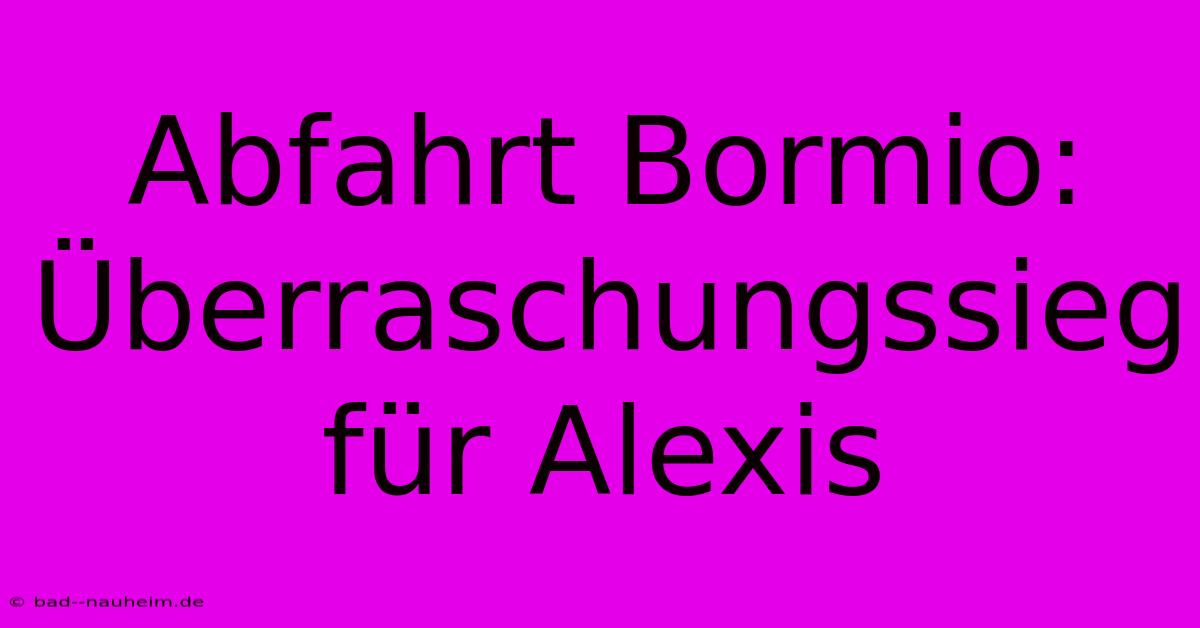 Abfahrt Bormio: Überraschungssieg Für Alexis